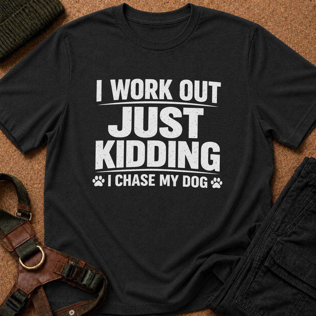 I Work Out Just Kidding I Chase My Dog Tee