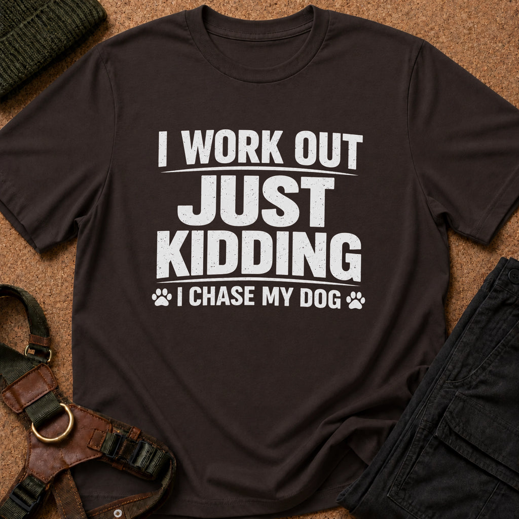 I Work Out Just Kidding I Chase My Dog Tee