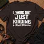 I Work Out Just Kidding I Chase My Dog Tee