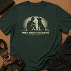They Need you Here Tee