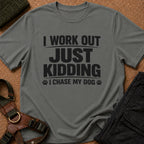 I Work Out Just Kidding I Chase My Dog Tee
