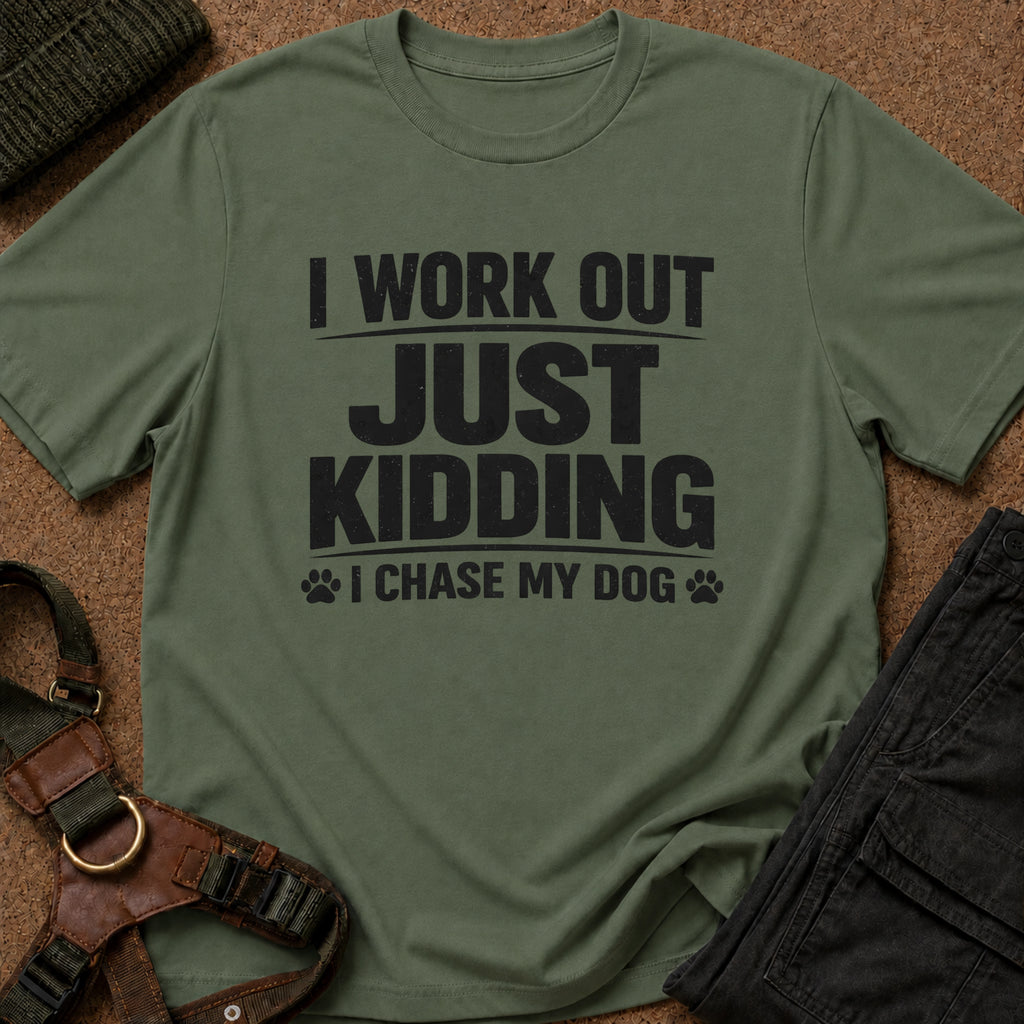 I Work Out Just Kidding I Chase My Dog Tee