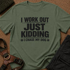 I Work Out Just Kidding I Chase My Dog Tee