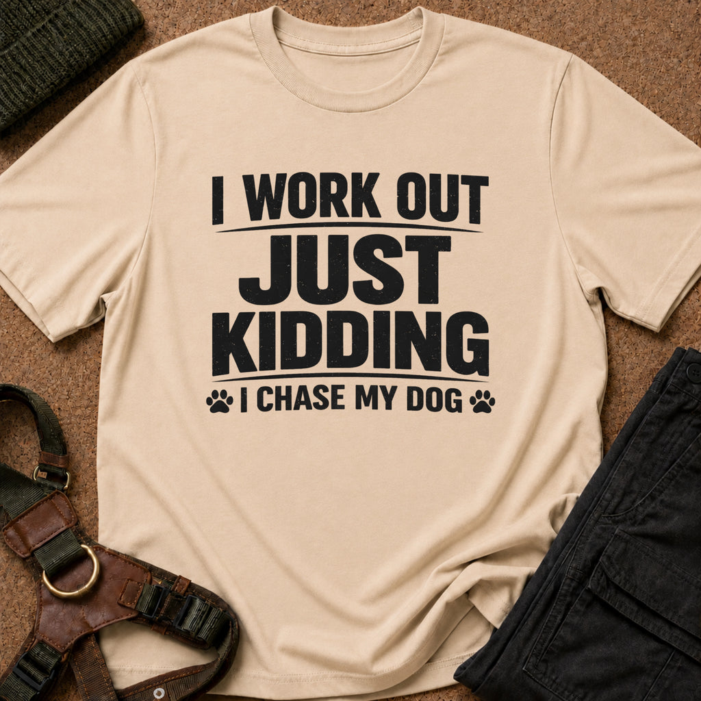 I Work Out Just Kidding I Chase My Dog Tee