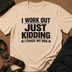 I Work Out Just Kidding I Chase My Dog Tee