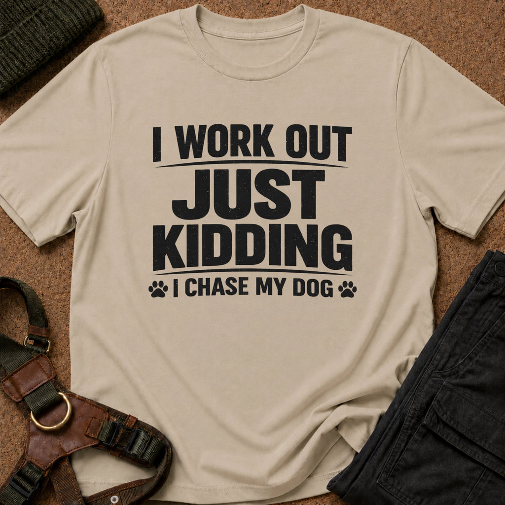 I Work Out Just Kidding I Chase My Dog Tee