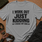 I Work Out Just Kidding I Chase My Dog Tee