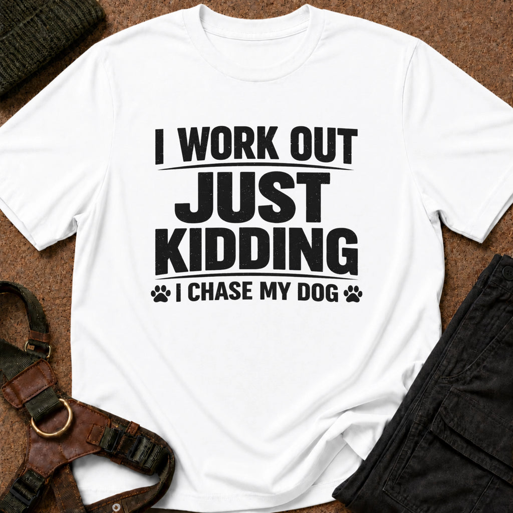 I Work Out Just Kidding I Chase My Dog Tee