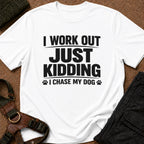 I Work Out Just Kidding I Chase My Dog Tee