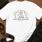 They Need you Here Tee